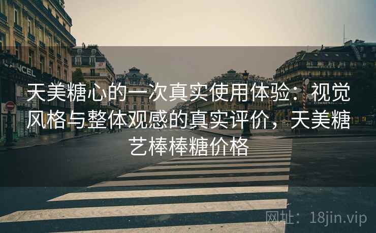 天美糖心的一次真实使用体验：视觉风格与整体观感的真实评价，天美糖艺棒棒糖价格