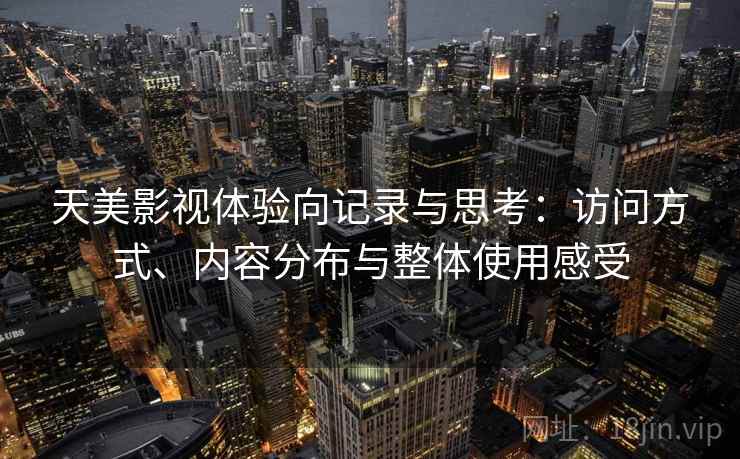 天美影视体验向记录与思考：访问方式、内容分布与整体使用感受