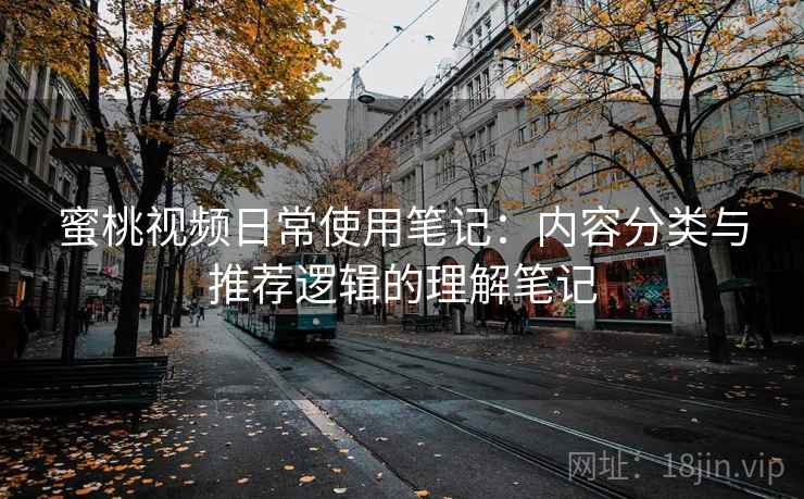 蜜桃视频日常使用笔记：内容分类与推荐逻辑的理解笔记